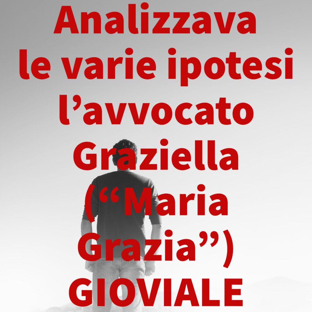 Analizzava le varie ipotesi l’avvocato Graziella (“Maria Grazia”) GIOVIALE 